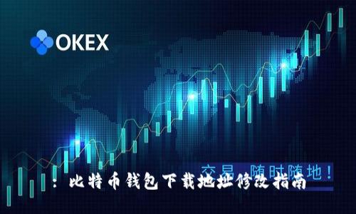 : 比特币钱包下载地址修改指南