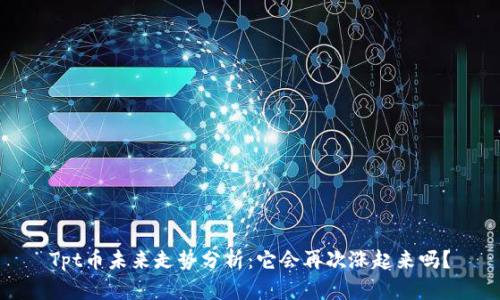 Tpt币未来走势分析：它会再次涨起来吗？