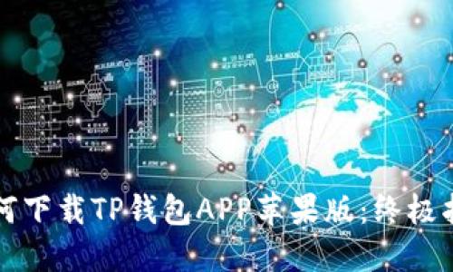 如何下载TP钱包APP苹果版：终极指南