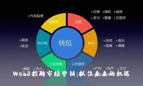 Web3招聘市场营销：抓住未来的机遇
