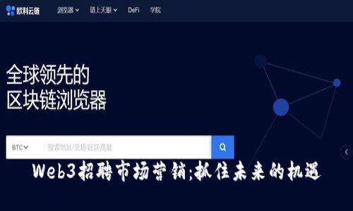 Web3招聘市场营销：抓住未来的机遇