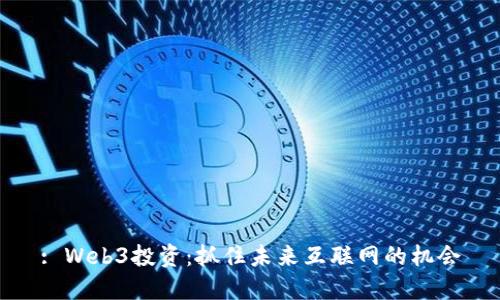 : Web3投资：抓住未来互联网的机会