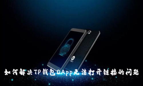 如何解决TP钱包DApp无法打开链接的问题