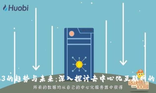 Web3的趋势与未来：深入探讨去中心化互联网的转型