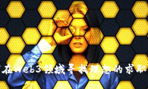 如何在Web3领域寻找理想的求职机会
