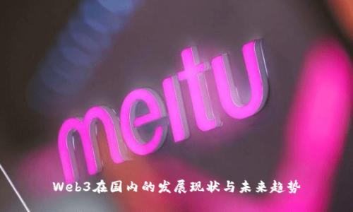 Web3在国内的发展现状与未来趋势
