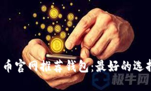 2023年比特币官网推荐钱包：最好的选择与使用指南