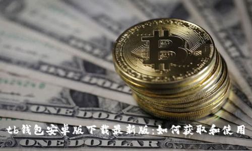 tb钱包安卓版下载最新版：如何获取和使用