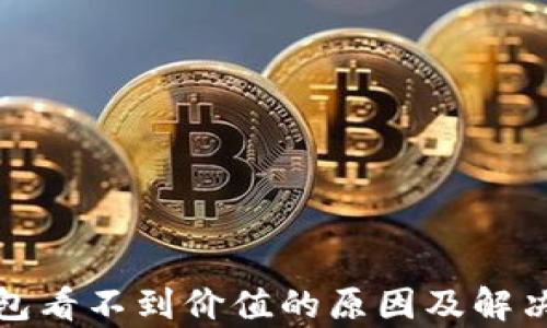 
tp钱包看不到价值的原因及解决方案