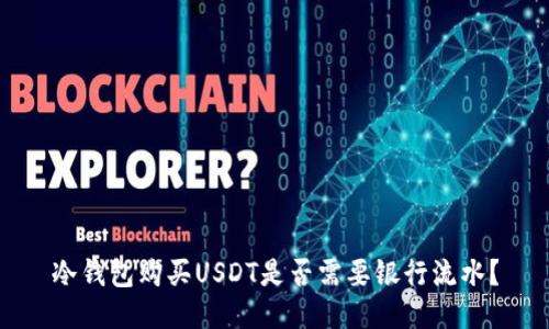 冷钱包购买USDT是否需要银行流水？