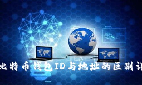 : 比特币钱包ID与地址的区别详解