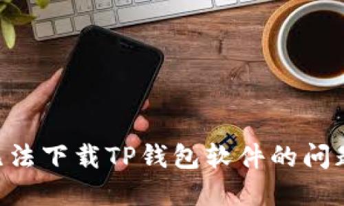 解决苹果无法下载TP钱包软件的问题：全面指南