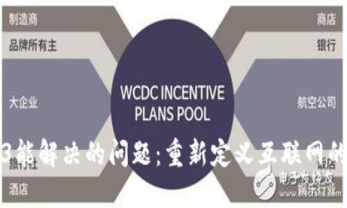 Web3能解决的问题：重新定义互联网的未来