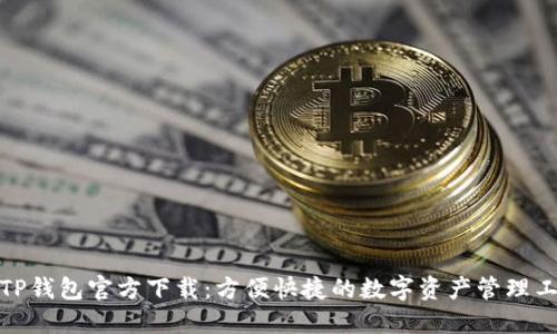 : TP钱包官方下载：方便快捷的数字资产管理工具
