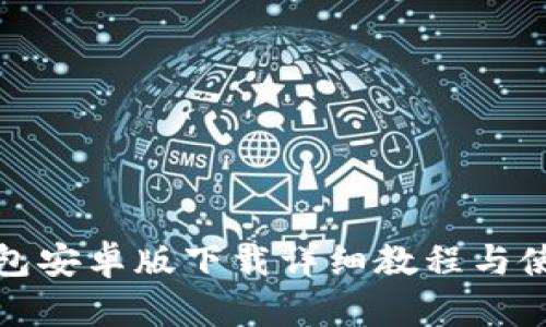 : TP钱包安卓版下载详细教程与使用指南