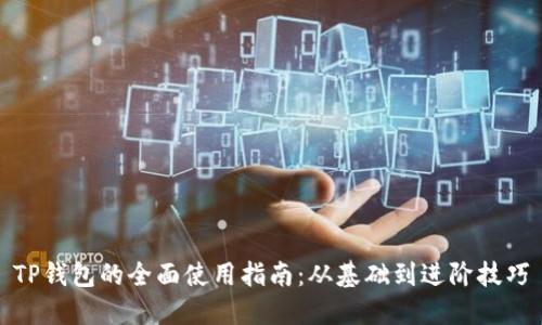 TP钱包的全面使用指南：从基础到进阶技巧