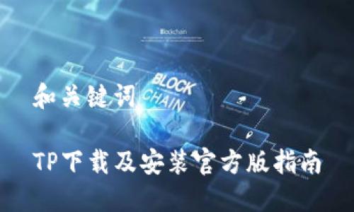 和关键词

TP下载及安装官方版指南