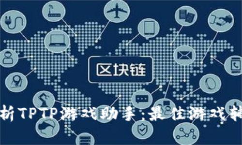 全面解析TPTP游戏助手：最佳游戏辅助工具