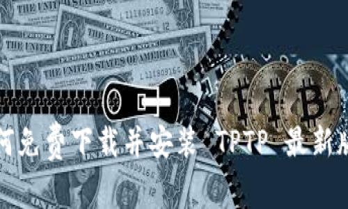 如何免费下载并安装 TPTP 最新版本