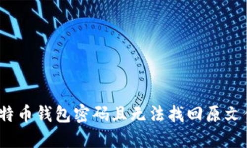 : 忘记比特币钱包密码且无法找回原文件怎么办？