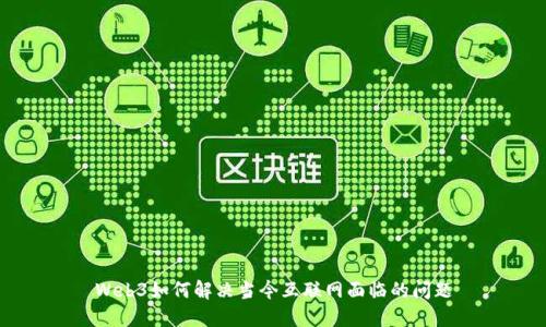 Web3如何解决当今互联网面临的问题