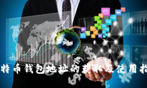 比特币钱包地址的获取及使用指南