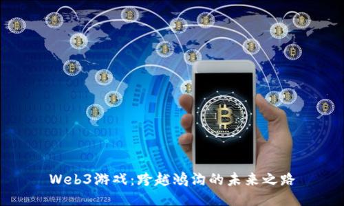 Web3游戏：跨越鸿沟的未来之路