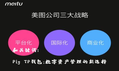 和关键词:

Pig TP钱包：数字资产管理的新选择
