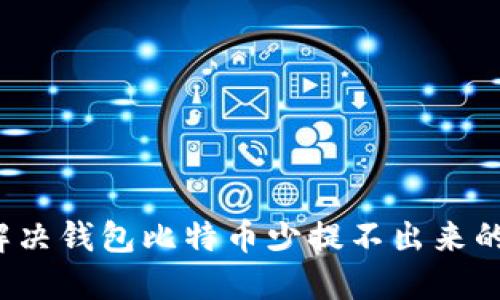 如何解决钱包比特币少提不出来的问题？