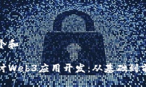 思考一个和

深入探讨Web3应用开发：从基础到前沿趋势