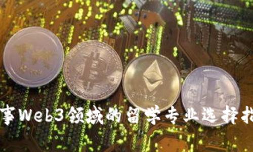 从事Web3领域的留学专业选择指南