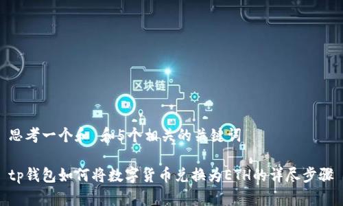 思考一个和 和5个相关的关键词

tp钱包如何将数字货币兑换为ETH的详尽步骤