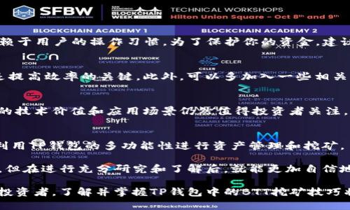   如何在TP钱包中挖掘BTT？详细指南与技巧 / 

 guanjianci TP钱包,BTT挖矿,加密货币,区块链科技,数字资产 /guanjianci 

在加密货币的世界里，BTT（BitTorrent Token）作为一种基于区块链的代币，逐渐受到广大数字货币爱好者的关注。其与TP钱包的结合，不仅让用户可以方便地管理和交易BTT，还让挖掘BTT的过程变得更加简单和高效。本文将深入探讨如何在TP钱包中挖掘BTT，为新手提供详细的操作步骤和注意事项。

何为TP钱包？
TP钱包是一个支持多种数字资产管理的移动钱包，尤其支持以太坊及其所有ERC20标准的代币。由于其用户友好的界面和强大的功能，TP钱包逐渐成为很多加密货币投资者的首选。用户可以通过TP钱包轻松地发送、接收和交易各种数字货币，同时也可以参与挖矿和赚钱项目。

BTT介绍
在深入挖掘BTT之前，我们需要了解BTT的基本信息。BTT是BitTorrent网络的代币，致力于通过区块链技术建立全球最大的去中心化文件共享系统。BTT旨在通过激励机制，将文件上传者与下载者联系起来。用户可以通过分享带宽和存储空间来赚取BTT，从而提升网络的效率。

在TP钱包中挖掘BTT的步骤
首先，确保你的TP钱包已经下载并安装在移动设备上。如果你还没有TP钱包，可以在应用商店搜索“TP Wallet”并进行下载安装。

一旦安装完毕，打开TP钱包并创建一个新钱包。按照提示设置你的钱包名称和密码，并保存好助记词，以防丢失。

接下来，你需要购买一些BTT。如果你已经拥有了BTT，可以直接跳到挖矿步骤。如果没有，可以通过交易所（如币安等）进行购买，并将其转入TP钱包中。

现在，回到TP钱包，选择BTT代币，在原生DApp的支持下，可以找到“挖矿”功能。点击进入，选择你想挖掘的数量，并确认相关信息。接下来，只需耐心等待即可。

注意事项
在挖掘BTT的过程中，需要留意一些注意事项。首先，确保你的TP钱包始终更新到最新版本，以获得最佳性能和安全性。其次，关注市场动态，选择最佳的挖矿时机。最后，了解手续费情况，确保你的收益最大化。

常见问题解答

1. TP钱包安全吗？
TP钱包相对来说是比较安全的，但并不能保证百分之百的安全。任何数字资产的存储都存在潜在风险，而TP钱包的安全性主要依赖于用户的操作习惯。为了保护你的资金，建议打开双重认证功能，定期备份钱包，并避免在公共网络环境下使用。

2. 如何提高BTT的挖掘效率？
要提高BTT的挖掘效率，首先建议选择更高效的挖矿模式，其次是保持你的设备始终在线。高效的网络连接和稳定的电源供应也是提高效率的关键。此外，可以多加入一些相关的社区，了解最新的挖掘技巧和动态。

3. BTT在市场上的表现如何？
BTT的价格受多种因素影响，包括市场需求、技术进步以及整体加密市场的波动。虽然BTT的价格波动较大，但从长期看来，其背后的技术价值和应用场景仍然值得投资者关注。建议定期关注市场行情，并做出合理的投资决策。

4. TP钱包是否支持其他类型的挖矿？
是的，TP钱包不仅支持BTT的挖矿，还支持多种其他类型的代币挖掘，例如ETH、USDT等。用户可以根据不同的项目要求进行选择，利用TP钱包的多功能性进行资产管理和挖矿。

总结来说，通过TP钱包挖掘BTT是一个相对简单的过程，只需按照步骤操作，即可参与其中。虽然这个过程有许多需要注意的地方，但在进行充分研究和了解后，就能更加自信地参与到这个充满机遇的加密货币世界中。

在未来，随着区块链技术的不断发展，BTT的前景仍然广阔，投资者可以考虑将其纳入自己的投资组合中。无论你是新手还是资深投资者，了解并掌握TP钱包中的BTT挖矿技巧将有助于你在数字资产管理上迈出成功的一步。