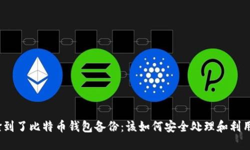 捡到了比特币钱包备份：该如何安全处理和利用？