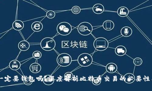 比特币交易一定要钱包吗？深度解析比特币交易的必要性与钱包的角色