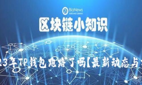 2023年TP钱包跑路了吗？最新动态与分析