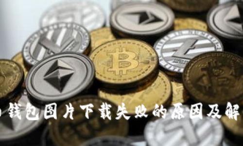 比特币钱包图片下载失败的原因及解决方案