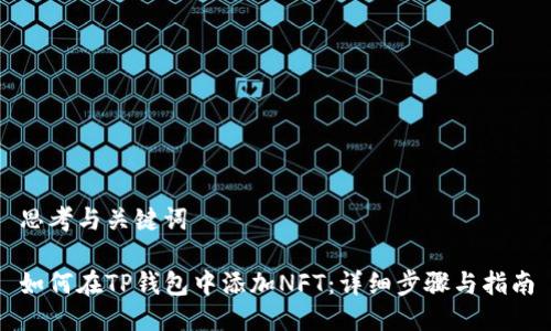 思考与关键词

如何在TP钱包中添加NFT：详细步骤与指南