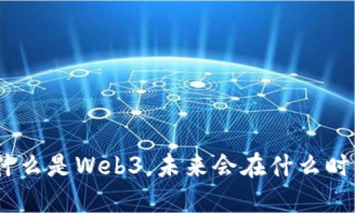 Web3：什么是Web3，未来会在什么时候实现？