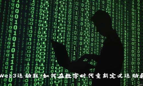 耐克Web3运动鞋：如何在数字时代重新定义运动和时尚