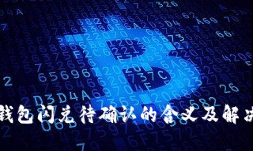 : TP钱包闪兑待确认的含义及解决方法