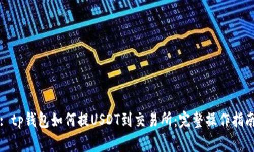 : tp钱包如何提USDT到交易所：完整操作指南