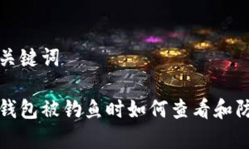 和关键词

tp钱包被钓鱼时如何查看和防范