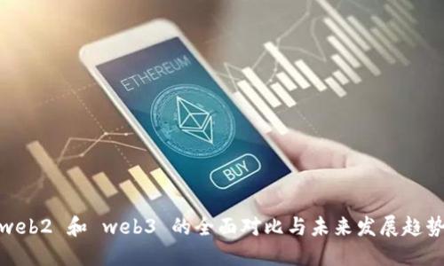 web2 和 web3 的全面对比与未来发展趋势