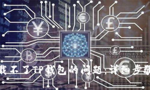 如何解决下载不了TP钱包的问题：详细步骤与解决方案