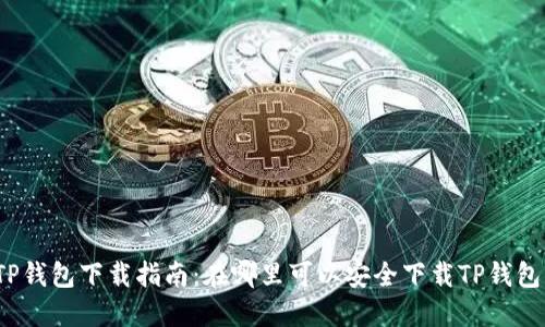 TP钱包下载指南：在哪里可以安全下载TP钱包？