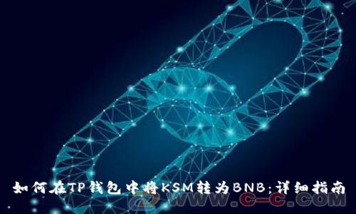 如何在TP钱包中将KSM转为BNB：详细指南