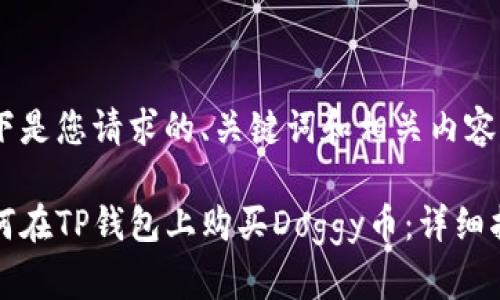 以下是您请求的、关键词和相关内容：

如何在TP钱包上购买Doggy币：详细指南
