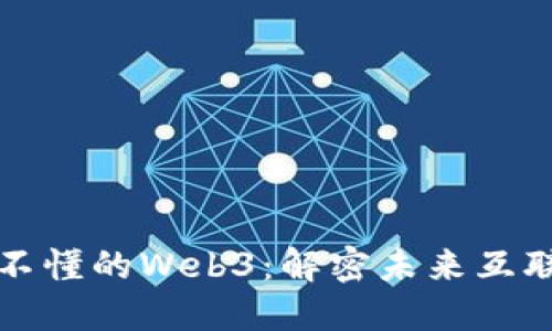 让互联网大佬听不懂的Web3：解密未来互联网的技术与趋势