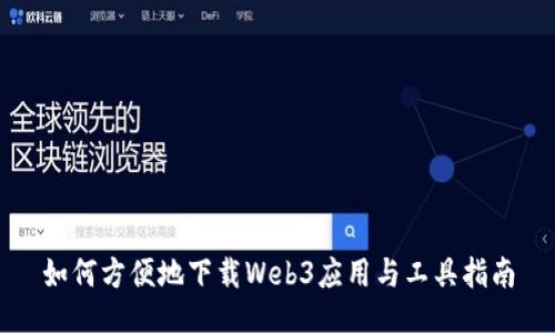 如何方便地下载Web3应用与工具指南